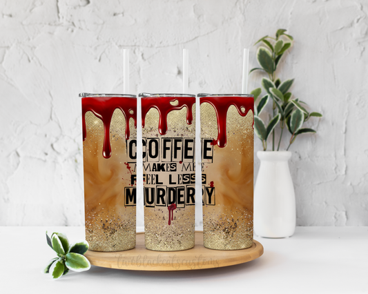 Coffee Makes Me Feel Less Murdery 20oz Tumbler